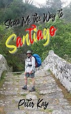 Show Me The Way To Santiago by Kay, Peter, Brand New, Free P&P in the UK