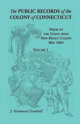 The Public Records of the Colony of Connecticut, Prior to the Union with New Hav