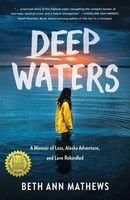 Deep Waters A Memoir Of Loss, Alaska Adventure, And Love Rekindled Mathews Buch