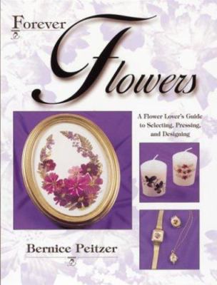 Forever Flowers: A Flower Lover's Guide to Selecting, Pressing, and Designing