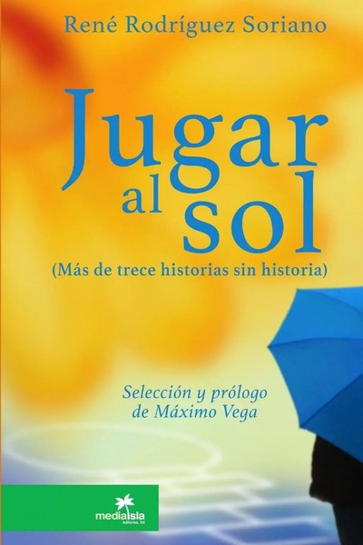 Jugar Al Sol MáS De 13 Historias Sin Historia René RodríGuez Soriano Taschenbuch-image