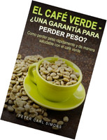 El Cafe Verde - Una Garantia Para Perder Peso?: Como Perder Peso Rapidamente Y D El Cafe Verde - Una Garantia Para Perder Peso?: Como Perder Peso Rapidamente Y D