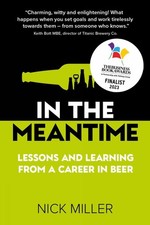In The Meantime: Lessons and Learning from a Career in Beer by Nick Miller Hardc