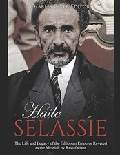 Haile Selassie: The Life and Legacy of the Ethiopian Emperor Revered as the Mes