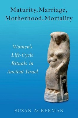 Maturity, Marriage, Motherhood, Mortality: Women's Life-Cycle Rituals in Ancient