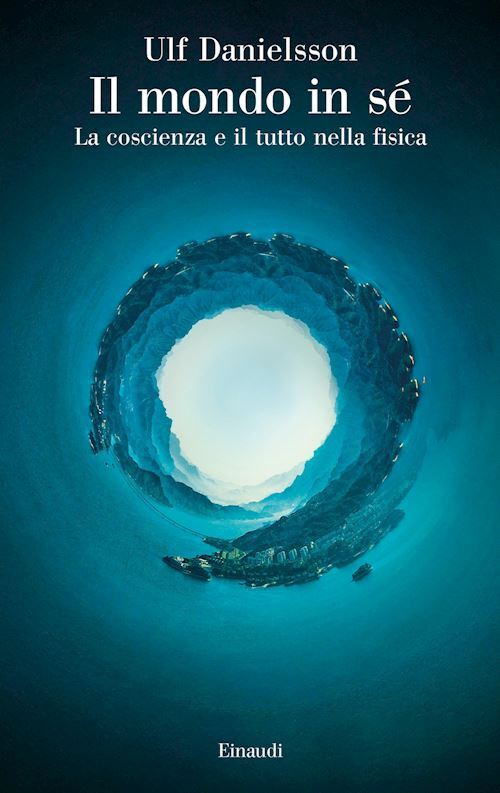 IL MONDO IN SE'. LA COSCIENZA E IL TUTTO NELLA FISICA  - DANIELSSON ULF -