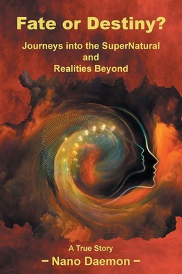 Fate or Destiny? Journeys Into the Supernatural and Realities Beyond Nano Daemon