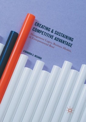 Mishra - Creating and Sustaining Competitive Advantage   Management Lo - X555z