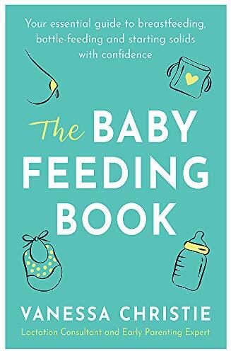 The Baby Feeding Book: Your essential guide to breastfeeding, bo