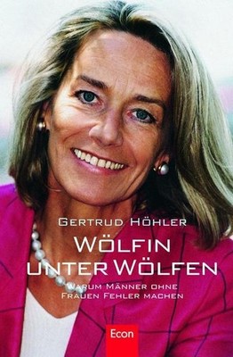 Wölfin unter Wölfen: Warum Männer ohne Frauen Fehler machen Gertrud Höhler