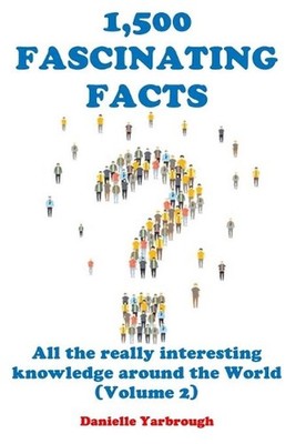 1,500 Fascinating Facts: All the really interesting knowledge around the World (
