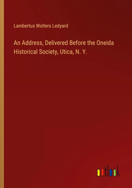 Lambertus Wolters Ledyard | An Address, Delivered Before The Oneida...-image