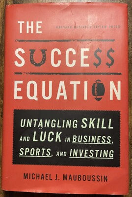 The Success Equation Untangling Skill and Luck in Business Sports & Investing VG