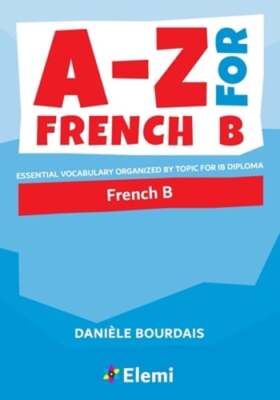 A-Z for French B: Essential vocabulary organized by topic for IB Diploma: Used
