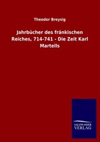 JahrbüCher Des FräNkischen Reiches, 714-741 - Die Zeit Karl Martells Theodor Bre