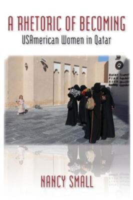 A Rhetoric of Becoming: USAmerican Women in Qatar, Brand New, Free shipping i...