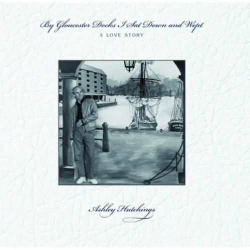 Ashley Hutching By Gloucester Docks I Sat Down and Wept: A Love Stor (Vinyl LP)