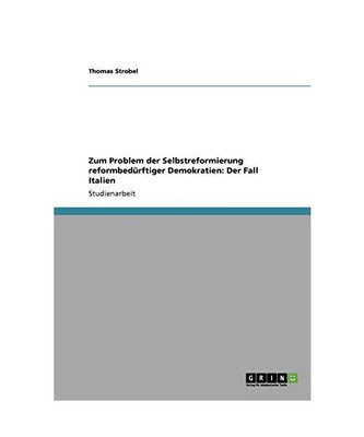 Zum Problem der Selbstreformierung reformbedürftiger Demokratien: Der Fall Ital