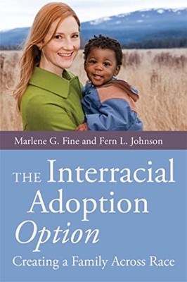 The Interracial Adoption Option: Creating a Family Across Race by Fine, Marlene