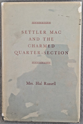 SIGNED - Settler Mac and the Charmed Quarter-Section by Mrs. Hal Russell. 1956