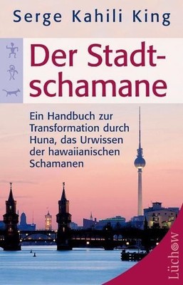 Der Stadt-Schamane : ein Handbuch der Transformation durch Huna, das Urwissen de