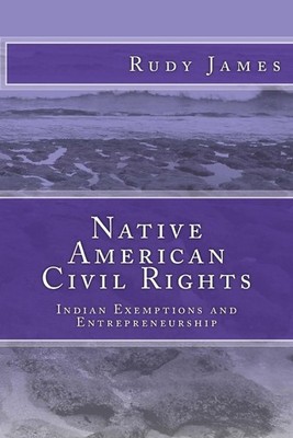 Native American Civil Rights: Indian Exemptions and Entrepreneurship by Rudy Jam