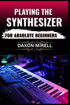 Daxon Mirell Playing the Synthesizer for Absolute Beginn (Paperback) (UK IMPORT)
