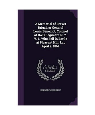 A Memorial of Brevet Brigadier General Lewis Benedict, Colonel of 162D Regiment 