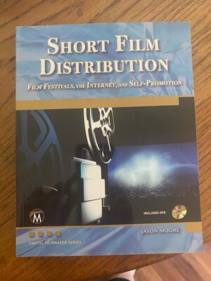 Short Film Distribution : Film Festivals, the Internet, and Self-Promotion by...