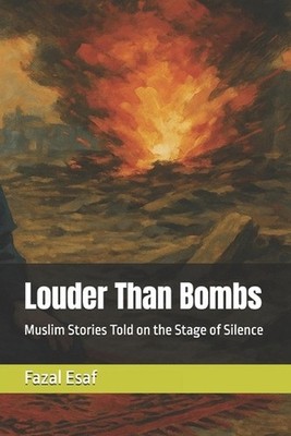 Louder Than Bombs: Muslim Stories Told on the Stage of Silence by Fazal Esaf Pap