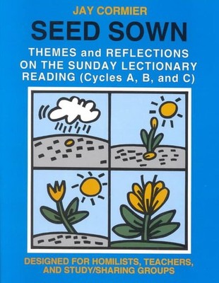 Seed Sown: Theme and Reflections on the Sunday Lectionary Reading (Cycles A, B, 
