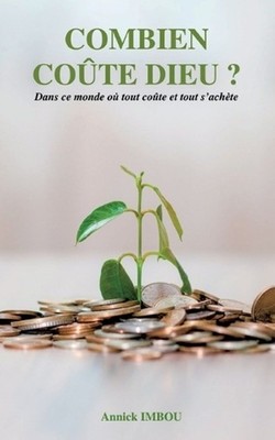 Combien cote Dieu ?: Dans ce monde o? tout co?te et tout s'ach?te by Annick Imbo