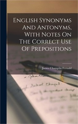 English Synonyms And Antonyms, With Notes On The Correct Use Of Prepositions (Ha