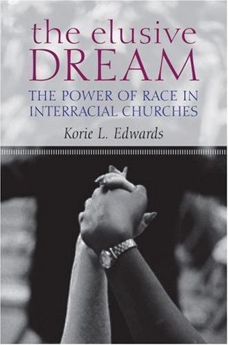 The Elusive Dream: The Power of Race in Interracial Churches - Edwards, Korie L.