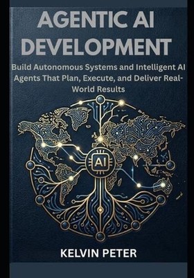 Agentic AI Development: Build Autonomous Systems and Intelligent AI Agents That 