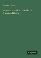 Mister Horn And His Friends. Or, Givers And Giving Mark Guy Pearse
