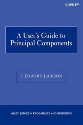 A User's Guide to Principal Components by J Edward Jackson: New