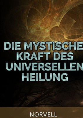 Die Mystische Kraft der Universellen Heilung - Norvell Anthony