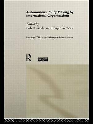 Autonomous Policy Making By International Organisations (Routledge/ECPR Studies