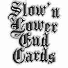 Slow'n Low'er End Cards