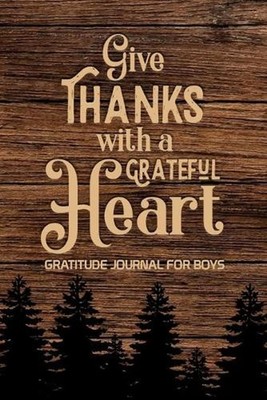 Give Thanks with a Grateful Heart Gratitude Journal for Boys: , Find Happiness a