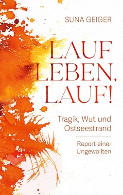 Lauf Leben, lauf! | Tragik, Wut und Ostseestrand. Report einer Ungewollten