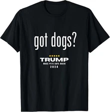 Got Dogs Eating The Dogs Cats - Trump Make Pets Safe Again T-Shirt
