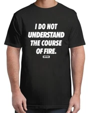I Do Not Understand The Course Of Fire Funny T-Shirt Vibe for Adults S-4XL