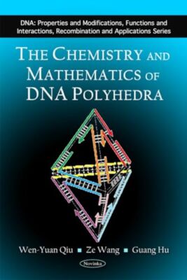 Chemistry & Mathematics of DNA Polyhedra by Wen-Yuan Qiu, Guang Hu, Ze Wang ...