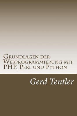 Grundlagen der Webprogrammierung mit PHP, Perl und Python by Gerd Tentler (Germa