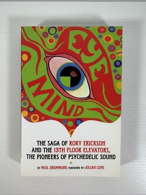 Eye Mind: The Saga of Roky Erickson and the 13th Floor Elevators - Great Cond 