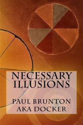 Necessary Illusions by Paul Brunton A. K. a. Docker