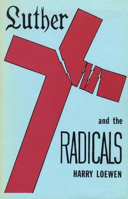 Luther and the Radicals: Another Look at Some Aspects of the Struggle Between Lu