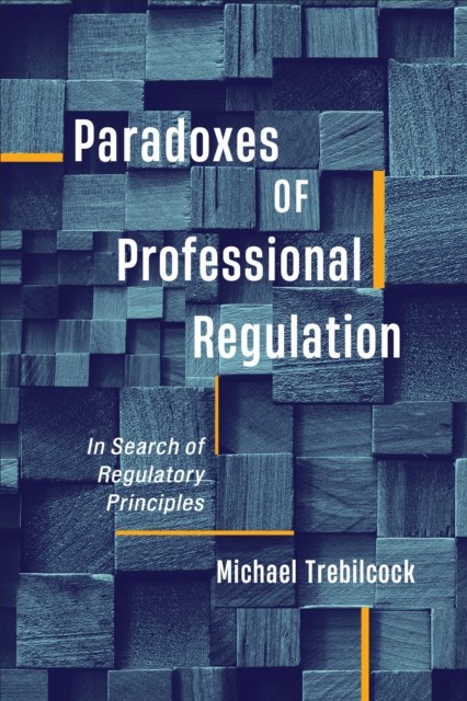 Paradoxes of Professional Regulation by Michael J. Trebilcock HARDBACK